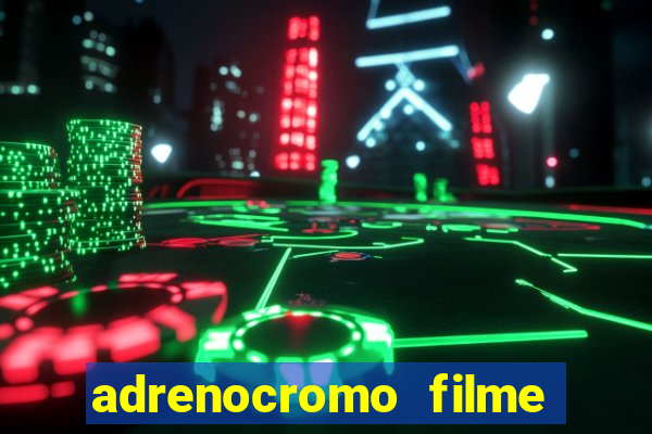 adrenocromo filme completo dublado